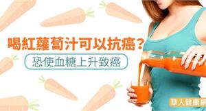 喝紅蘿蔔汁可以抗癌？過量恐血糖上升致癌