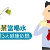 長期喝茶當喝水　當心引爆3大健康危機