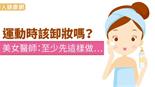 運動時該卸妝嗎？美女醫師：至少先這樣做…