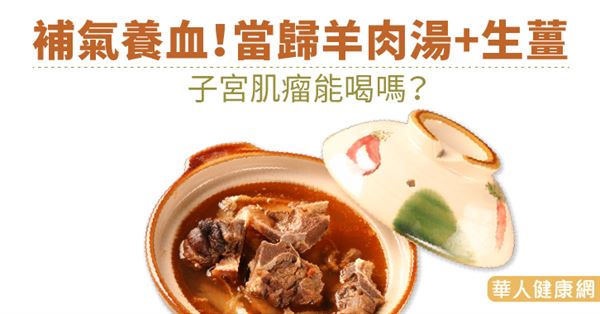 補氣養血！當歸羊肉湯+生薑　子宮肌瘤能喝嗎？