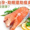 鮭魚助孕、助眠還助瘦身！怎麼吃最健康？