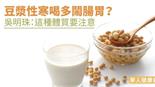 豆漿性寒喝多鬧腸胃？吳明珠：這種體質要注意…