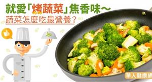 就愛「烤蔬菜」焦香味～蔬菜怎麼吃最營養？