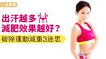 出汗越多，減肥效果越好？破除運動減重3迷思