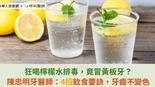 狂喝檸檬水排毒，竟冒黃板牙？陳忠明牙醫師：4招飲食要訣，牙齒不變色