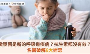 黴漿菌是新的呼吸道疾病?抗生素都沒有效?名醫破解6大迷思