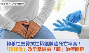 轉移性去勢抗性攝護腺癌死亡率高！「這樣做」及早掌握前「腺」治療關鍵