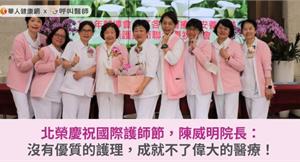 北榮慶祝國際護師節，陳威明院長：沒有優質的護理，成就不了偉大的醫療！