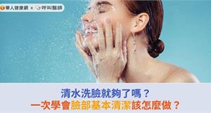 清水洗臉就夠了嗎？一次學會臉部基本清潔該怎麼做？