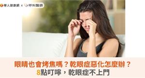 眼睛也會烤焦嗎？乾眼症惡化怎麼辦？8點叮嚀，乾眼症不上門