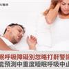 睡眠呼吸障礙別忽略打鼾警訊！AI能預測中重度睡眠呼吸中止症