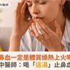 流鼻血一定是體質燥熱上火嗎？中醫師：喝「這湯」止鼻血