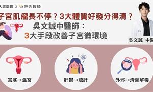 子宮肌瘤長不停？3大體質好發分得清？吳文誠中醫師： 3大手段改善子宮微環境