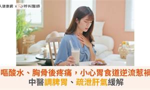 常嘔酸水、胸骨後疼痛，小心胃食道逆流惹禍！中醫調脾胃、疏泄肝氣緩解