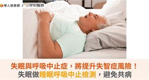 失眠與呼吸中止症，將提升失智症風險！失眠做睡眠呼吸中止檢測，避免共病