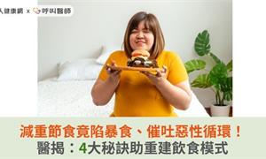 減重節食竟陷暴食、催吐惡性循環！醫揭：4大秘訣助重建飲食模式