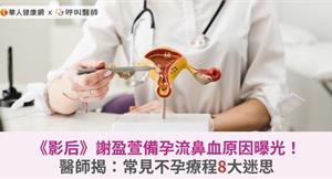  《影后》謝盈萱備孕流鼻血原因曝光！醫師揭：常見不孕療程8大迷思