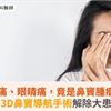 單側頭痛、眼睛痛，竟是鼻竇腫瘤惹禍！3D鼻竇導航手術解除大患