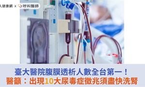 臺大醫院腹膜透析人數全台第一！醫籲：出現10大尿毒症徵兆須盡快洗腎