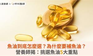 魚油到底怎麼選?為什麼要補魚油?營養師揭:挑選魚油5大重點