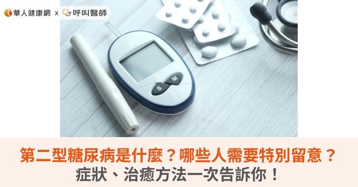第二型糖尿病是什麼？哪些人需要特別留意？症狀、治癒方法一次告訴你！