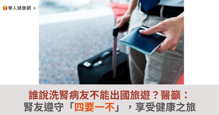 誰說洗腎病友不能出國旅遊?醫籲:腎友遵守「四要一不」,享受健康之旅