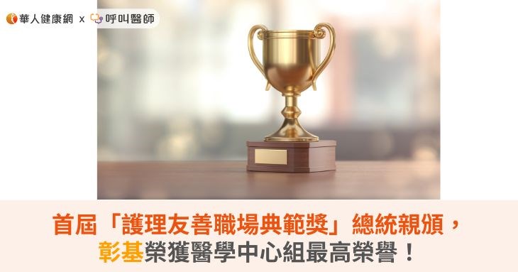 首屆「護理友善職場典範獎」總統親頒,彰基榮獲醫學中心組最高榮譽!