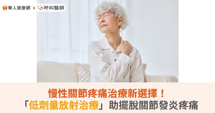 慢性關節疼痛治療新選擇! 「低劑量放射治療」助擺脫關節發炎疼痛