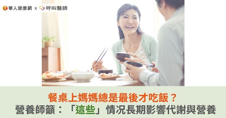 餐桌上媽媽總是最後才吃飯?營養師籲:「這些」情况長期影響代謝與營養