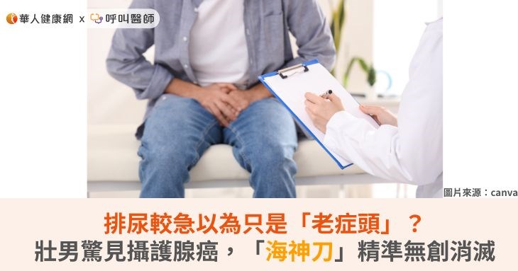 排尿較急以為只是「老症頭」?壯男驚見攝護腺癌,「海神刀」精準無創消滅