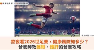 熬夜看2026世足賽，健康風險知多少？營養師教護眼、護肝的營養攻略