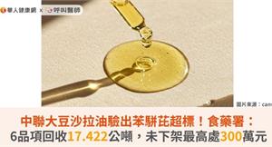 中聯大豆沙拉油驗出苯駢芘超標！食藥署：6品項回收17.422公噸，未下架最高處300萬元