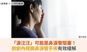 「淚汪汪」可能是鼻淚管阻塞！微創內視鏡鼻淚管手術有效緩解
