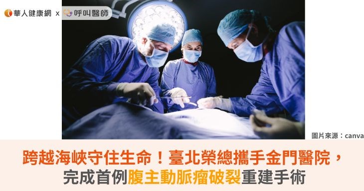 跨越海峽守住生命!臺北榮總攜手金門醫院,完成首例腹主動脈瘤破裂重建手術