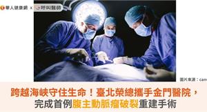 跨越海峽守住生命！臺北榮總攜手金門醫院，完成首例腹主動脈瘤破裂重建手術