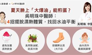 夏天臉上「大爆油」能煎蛋？吳明珠中醫師：4招擺脫濕熱體質，找回水油平衡