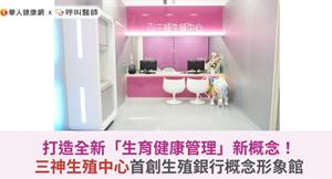打造全新「生育健康管理」新概念！三神生殖中心首創生殖銀行概念形象館